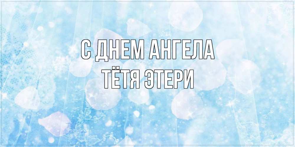 Открытка на каждый день с именем, Тётя-Этери С днем ангела день ангела голубой фон Прикольная открытка с пожеланием онлайн скачать бесплатно 