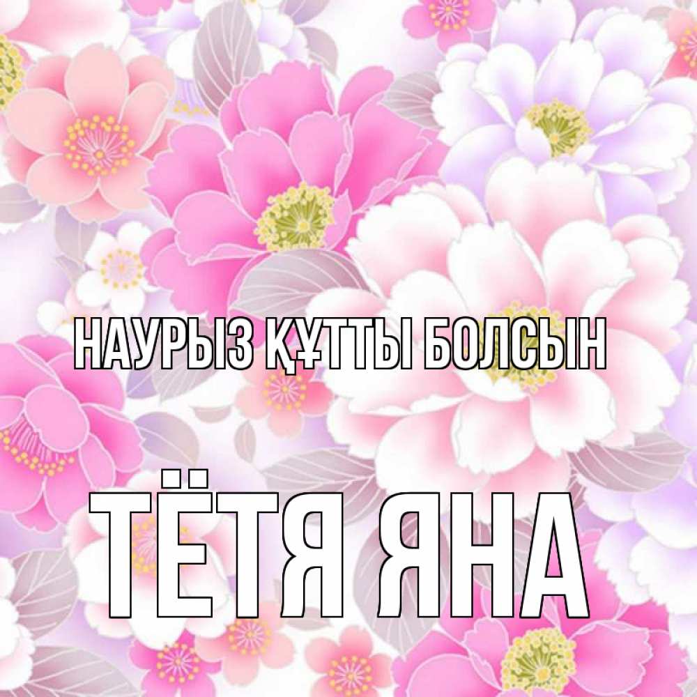 Открытка на каждый день с именем, Тётя-Яна Наурыз құтты болсын для женщин Прикольная открытка с пожеланием онлайн скачать бесплатно 