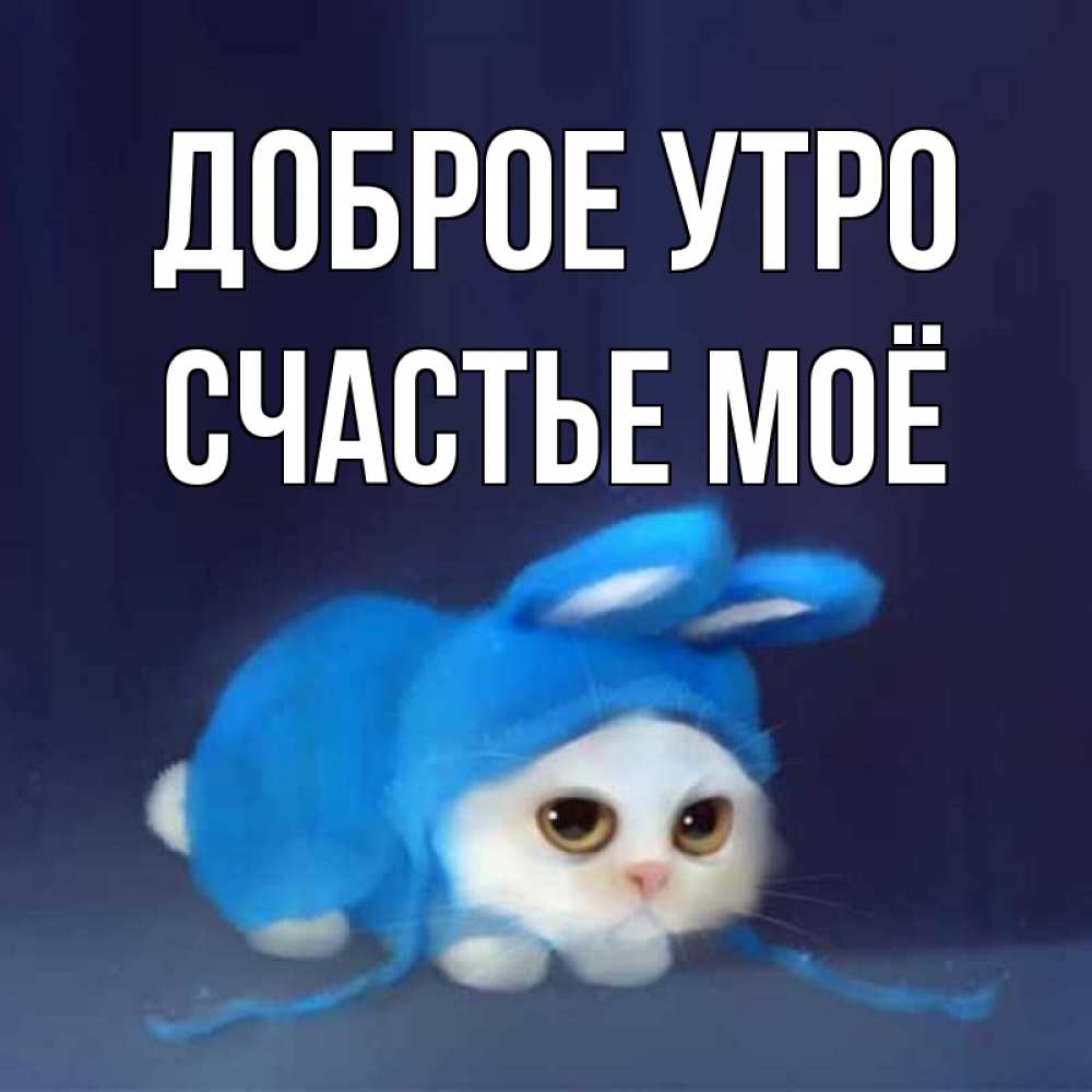Открытка на каждый день с именем, счастье-моё Доброе утро открытки красивые скачать бесплатно Прикольная открытка с пожеланием онлайн скачать бесплатно 