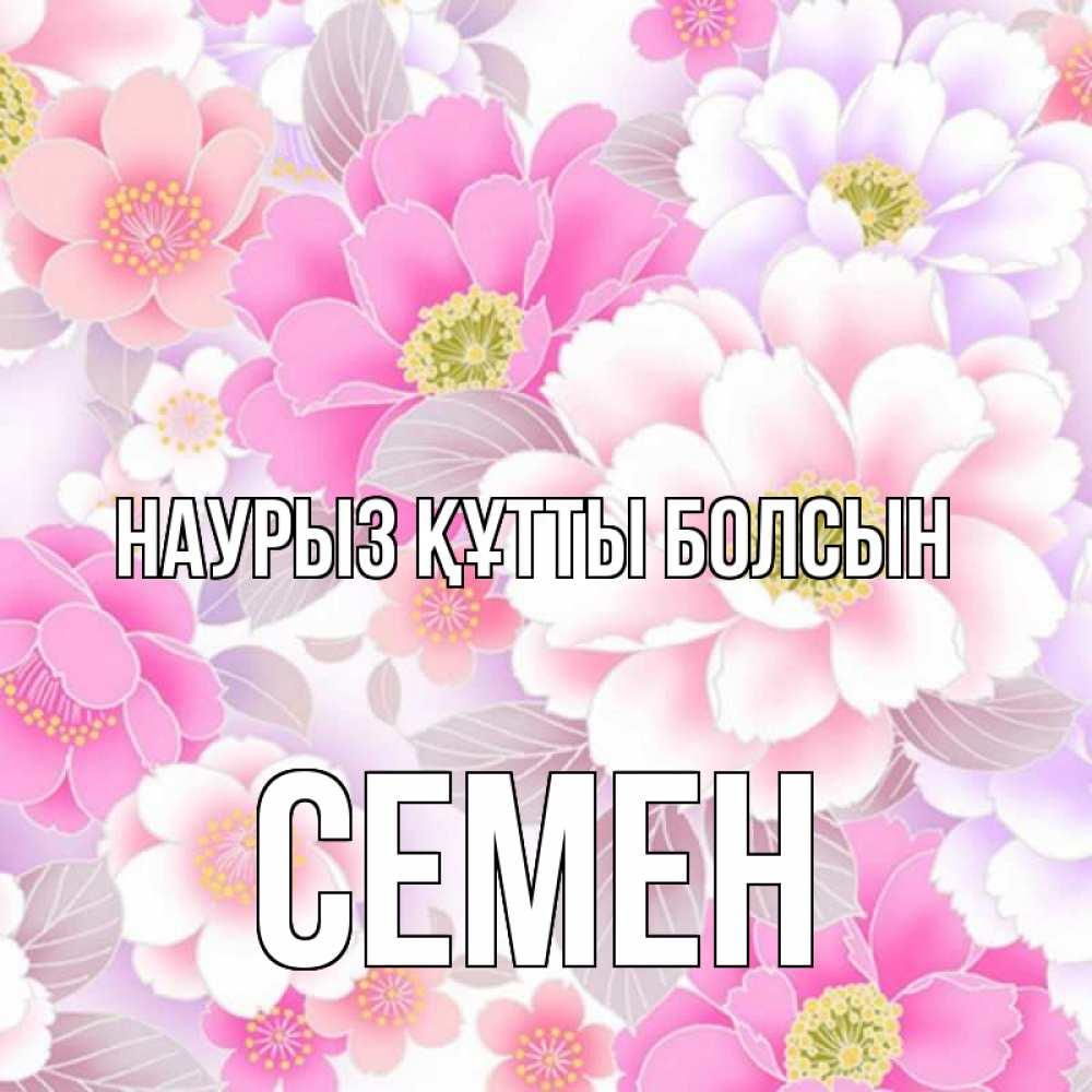 Открытка на каждый день с именем, Семен Наурыз құтты болсын для женщин Прикольная открытка с пожеланием онлайн скачать бесплатно 