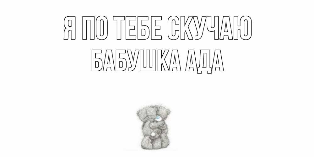 Открытка на каждый день с именем, Бабушка-Ада Я по тебе скучаю мишки Прикольная открытка с пожеланием онлайн скачать бесплатно 