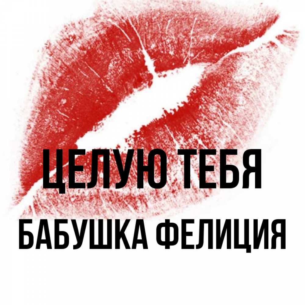 Открытка на каждый день с именем, Бабушка-Фелиция Целую тебя открытка с пожеланием поцелуя Прикольная открытка с пожеланием онлайн скачать бесплатно 