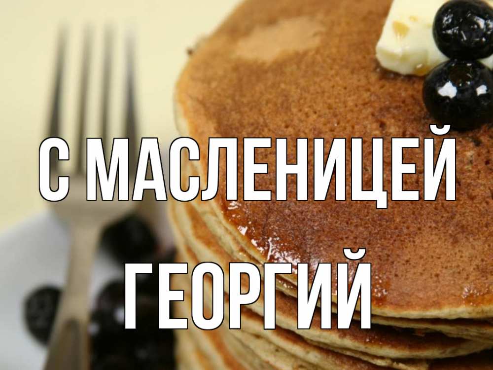 Открытка на каждый день с именем, Георгий С масленицей блины Прикольная открытка с пожеланием онлайн скачать бесплатно 
