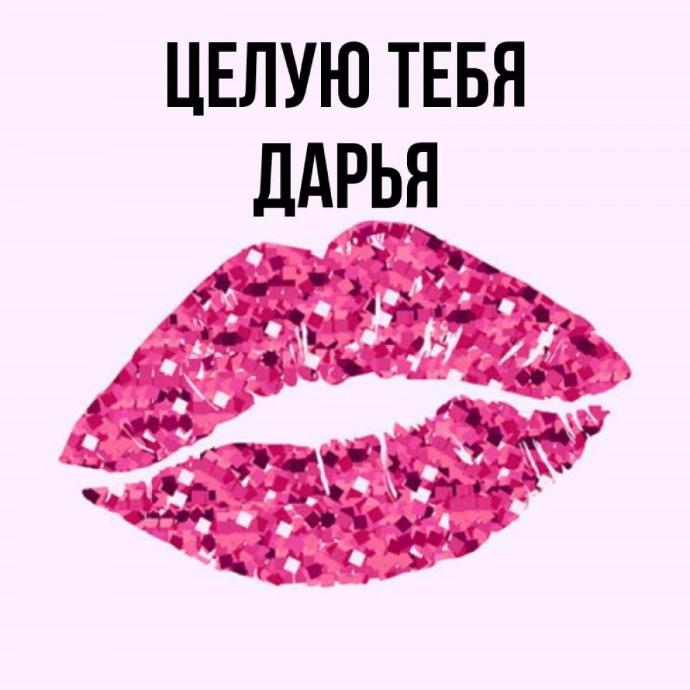Открытка на каждый день с именем, Дарья Целую тебя открытка с женскими губами и поцелуем для парня Прикольная открытка с пожеланием онлайн скачать бесплатно 