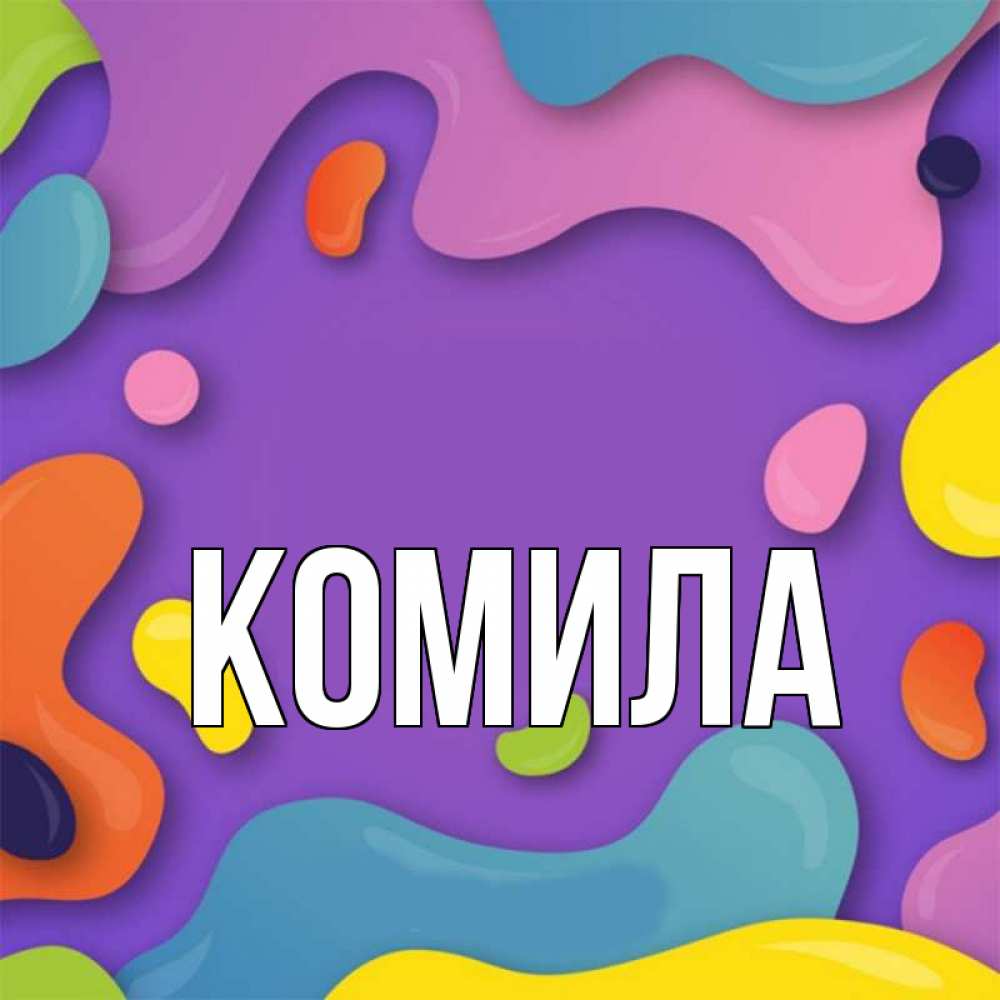 Открытка на каждый день с именем, Комила Главная абстрактное что то Прикольная открытка с пожеланием онлайн скачать бесплатно 