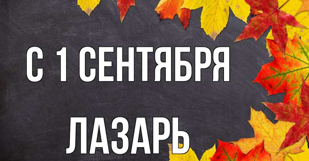 Открытка на каждый день с именем, Лазарь С 1 сентября с днем знаний Прикольная открытка с пожеланием онлайн скачать бесплатно 