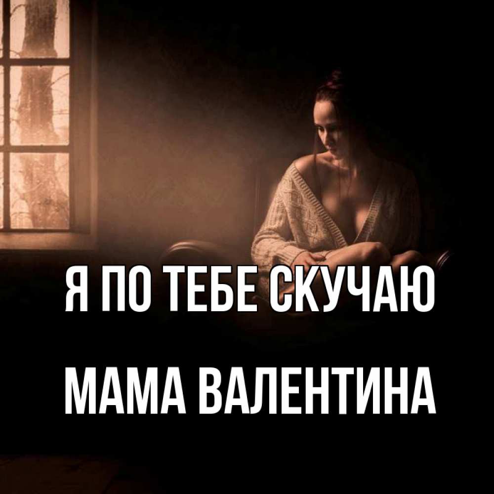 Открытка на каждый день с именем, Мама-Валентина Я по тебе скучаю приходи в гости ко мне Прикольная открытка с пожеланием онлайн скачать бесплатно 