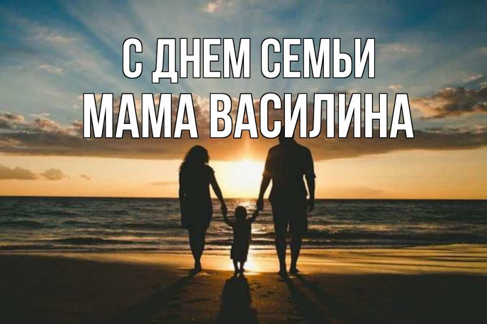 Открытка на каждый день с именем, Мама-Василина С днем семьи Море, пляж, закат, семья Прикольная открытка с пожеланием онлайн скачать бесплатно 