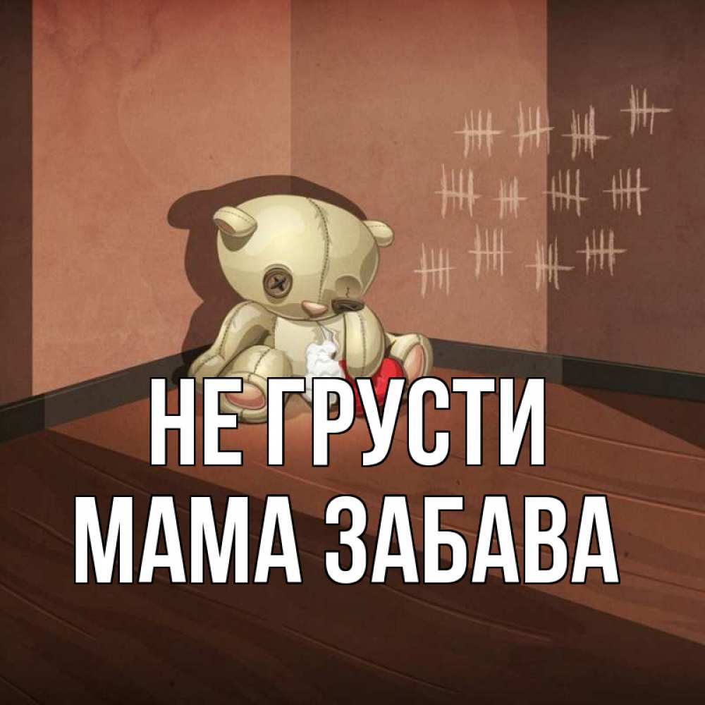 Открытка на каждый день с именем, Мама-Забава Не грусти мишку бросила хозяйка Прикольная открытка с пожеланием онлайн скачать бесплатно 