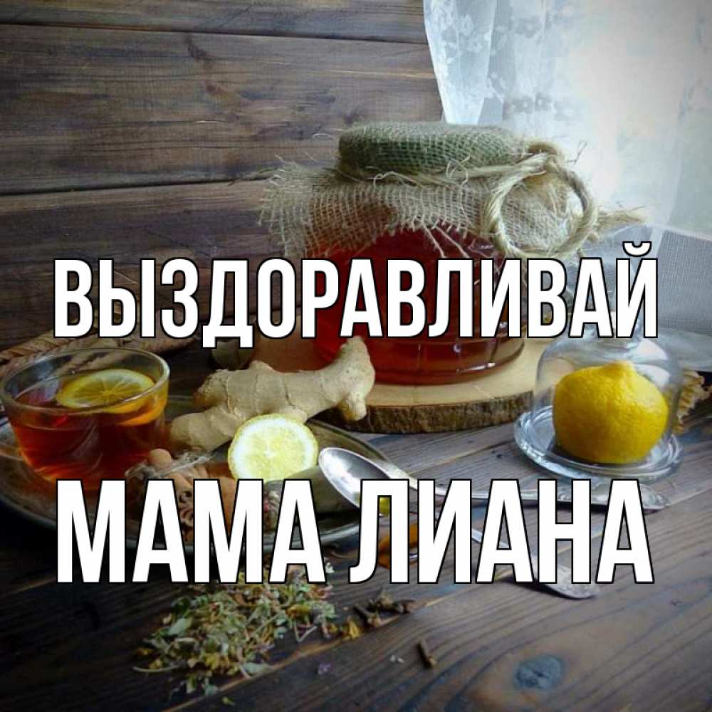 Открытка на каждый день с именем, Мама-Лиана Выздоравливай банка с медом Прикольная открытка с пожеланием онлайн скачать бесплатно 
