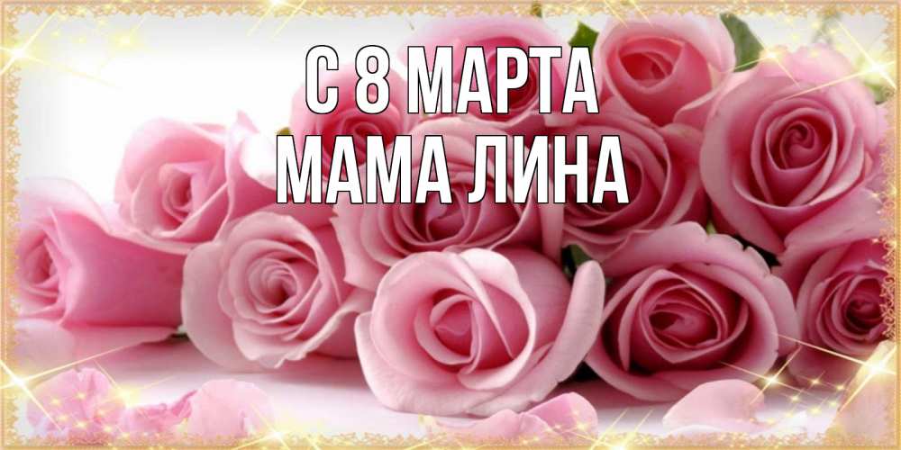 Открытка на каждый день с именем, Мама-Лина С 8 МАРТА поздравления женщин с 8 марта Прикольная открытка с пожеланием онлайн скачать бесплатно 