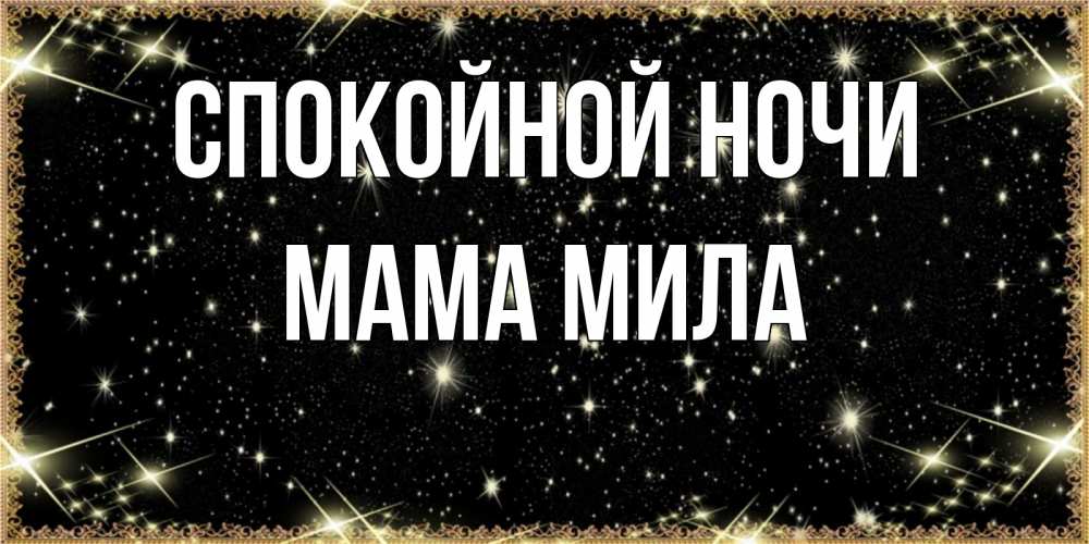 Открытка на каждый день с именем, Мама-Мила Спокойной ночи засыпаем под звездами Прикольная открытка с пожеланием онлайн скачать бесплатно 