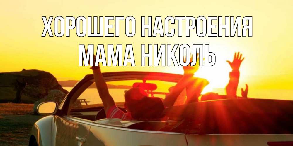 Открытка на каждый день с именем, Мама-Николь Хорошего настроения фото счастливые люди в хорошем настроении Прикольная открытка с пожеланием онлайн скачать бесплатно 