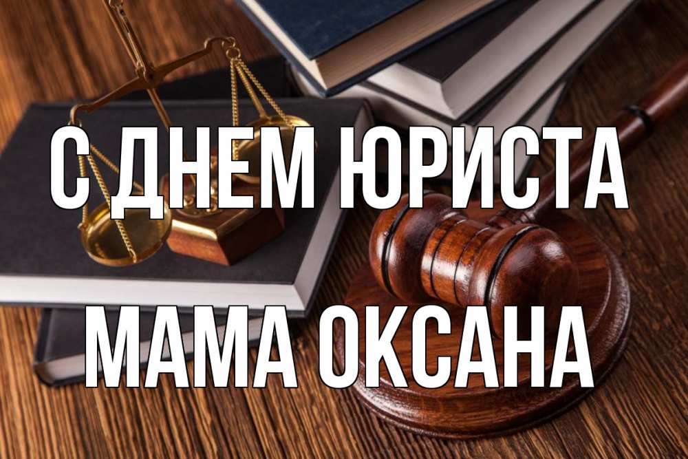 Открытка на каждый день с именем, Мама-Оксана С днем юриста с днем юриста Прикольная открытка с пожеланием онлайн скачать бесплатно 
