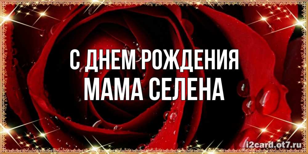 Открытка на каждый день с именем, Мама-Селена С днем рождения цветок в росе на день рождения Прикольная открытка с пожеланием онлайн скачать бесплатно 