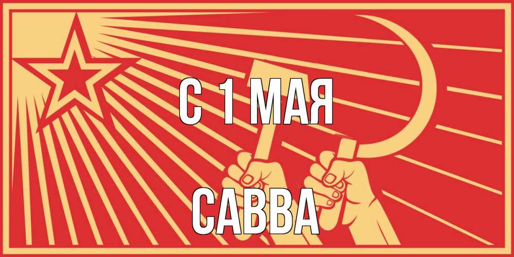 Открытка на каждый день с именем, Савва С 1 мая С 1 мая Прикольная открытка с пожеланием онлайн скачать бесплатно 