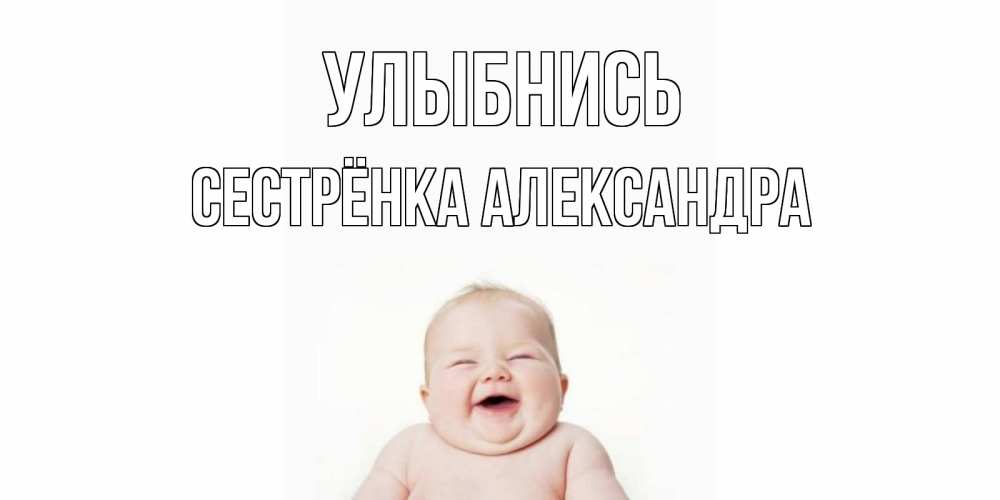 Открытка на каждый день с именем, Сестрёнка-Александра Улыбнись ребенок Прикольная открытка с пожеланием онлайн скачать бесплатно 