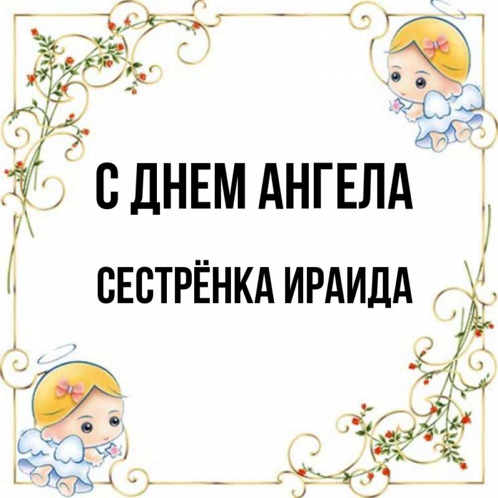 Открытка на каждый день с именем, Сестрёнка-Ираида С днем ангела девочки ангелы Прикольная открытка с пожеланием онлайн скачать бесплатно 