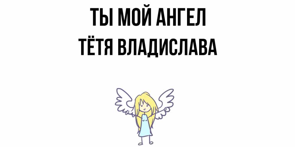 Открытка на каждый день с именем, Тётя-Владислава Ты мой ангел ангел Прикольная открытка с пожеланием онлайн скачать бесплатно 