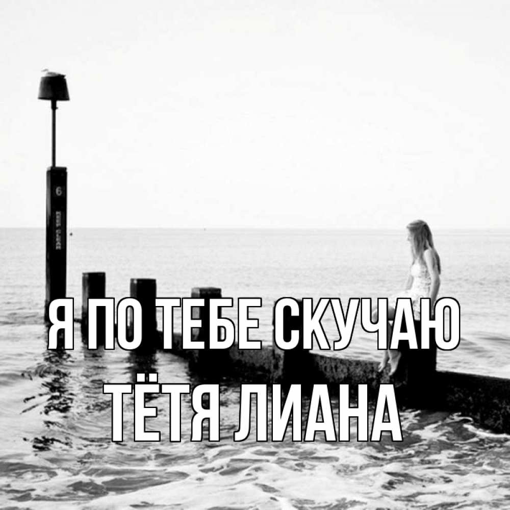 Открытка на каждый день с именем, Тётя-Лиана Я по тебе скучаю вода Прикольная открытка с пожеланием онлайн скачать бесплатно 