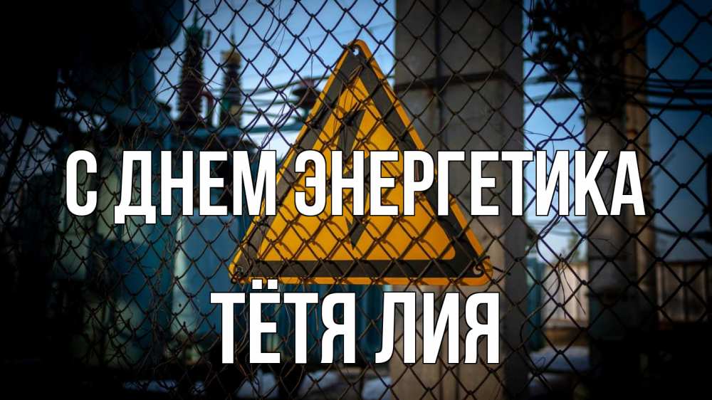 Открытка на каждый день с именем, Тётя-Лия С днем энергетика трансформаторная подстанция Прикольная открытка с пожеланием онлайн скачать бесплатно 