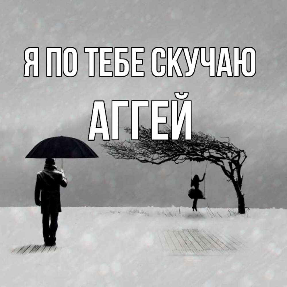 Открытка на каждый день с именем, Аггей Я по тебе скучаю мужчина с зонтом Прикольная открытка с пожеланием онлайн скачать бесплатно 