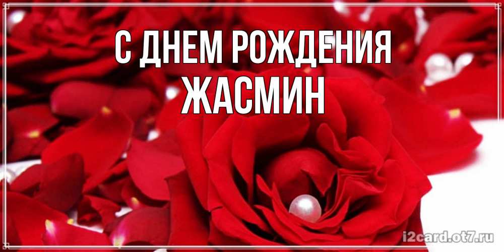 Открытка на каждый день с именем, ЖАСМИН С днем рождения роза с жемчужиной на открытке для любимых Прикольная открытка с пожеланием онлайн скачать бесплатно 