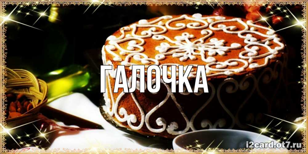 Открытка на каждый день с именем, Галочка Главная открытка с тортом на день рождения Прикольная открытка с пожеланием онлайн скачать бесплатно 