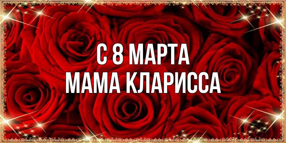 Открытка на каждый день с именем, Мама-Кларисса С 8 МАРТА открытка для любимой Прикольная открытка с пожеланием онлайн скачать бесплатно 