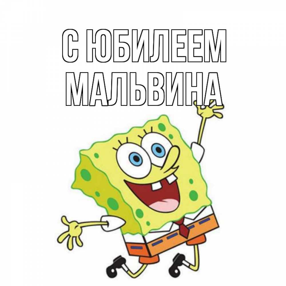 Открытка на каждый день с именем, Мальвина С юбилеем губка боб Прикольная открытка с пожеланием онлайн скачать бесплатно 