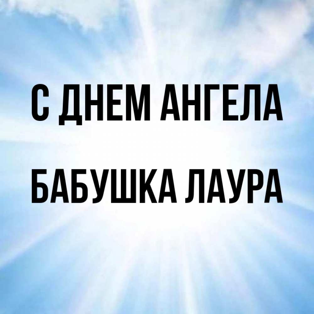 Открытка на каждый день с именем, Бабушка-Лаура С днем ангела свет небесный Прикольная открытка с пожеланием онлайн скачать бесплатно 