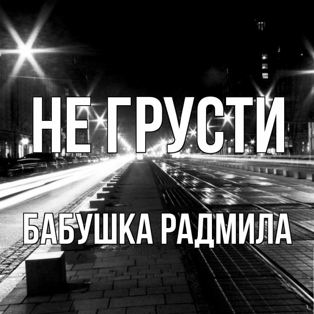 Открытка на каждый день с именем, Бабушка-Радмила Не грусти ночной проспект Прикольная открытка с пожеланием онлайн скачать бесплатно 
