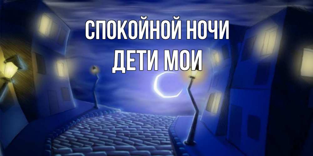Открытка на каждый день с именем, Дети-мои Спокойной ночи сладких снов ночному городу Прикольная открытка с пожеланием онлайн скачать бесплатно 
