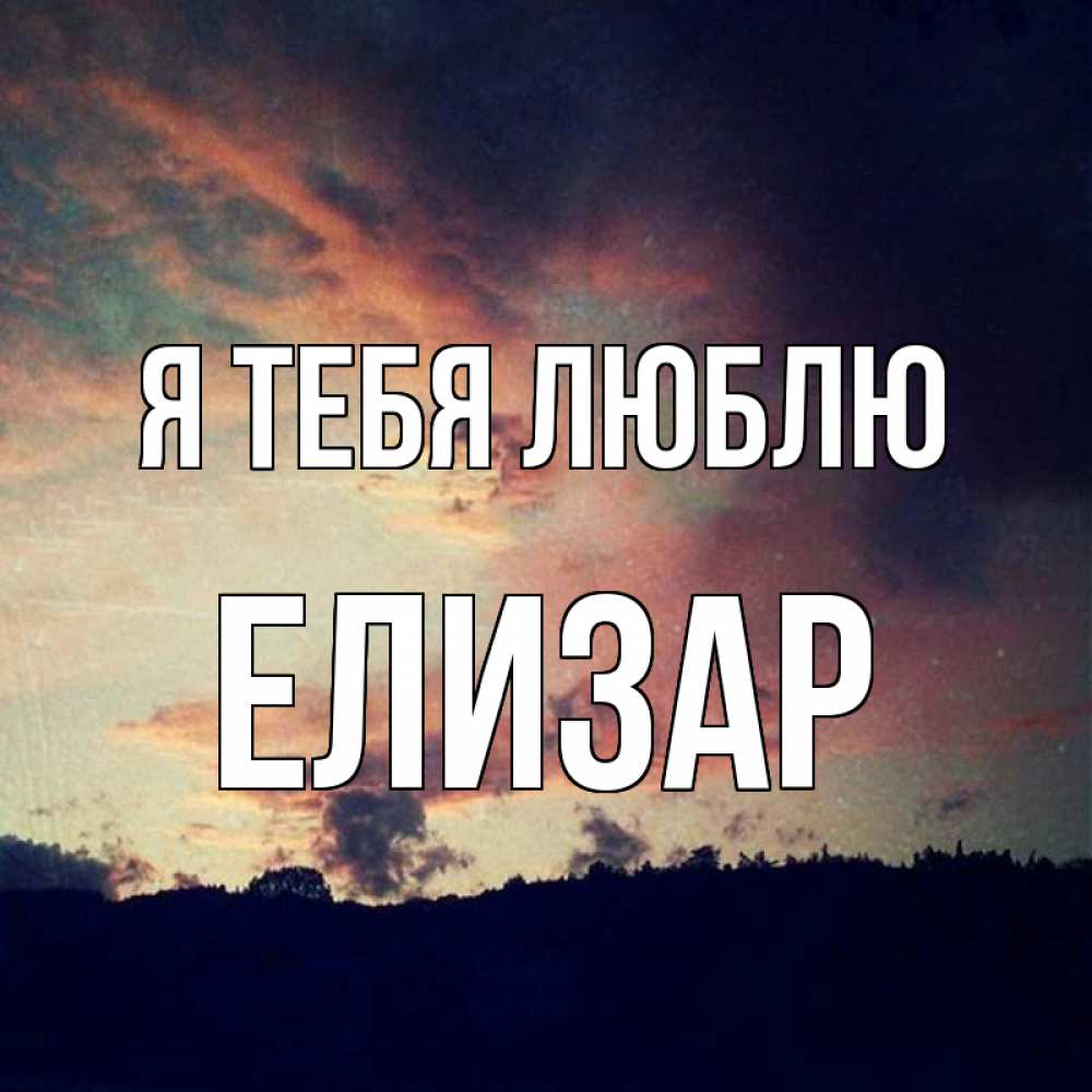 Открытка на каждый день с именем, Елизар Я тебя люблю закат Прикольная открытка с пожеланием онлайн скачать бесплатно 