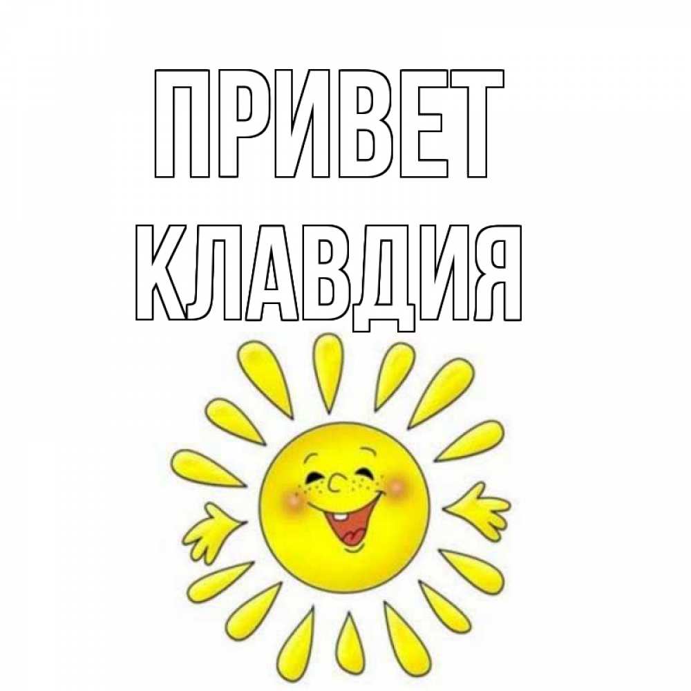 Открытка на каждый день с именем, Клавдия Привет солнце Прикольная открытка с пожеланием онлайн скачать бесплатно 