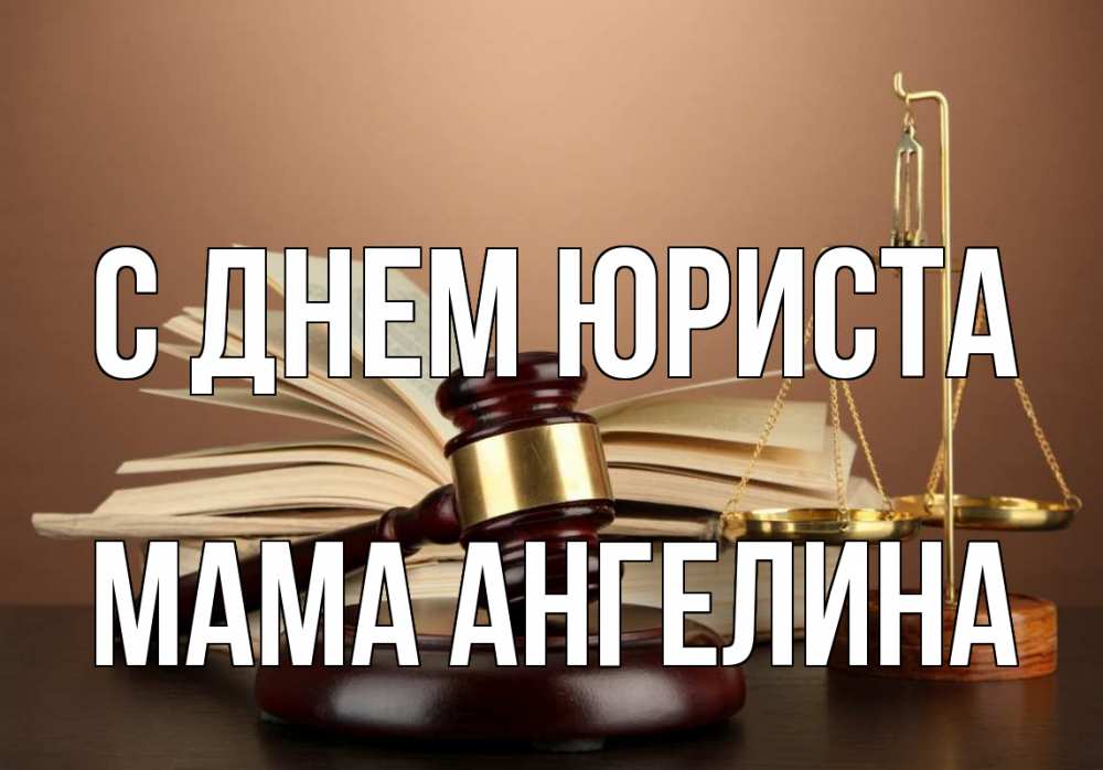 Открытка на каждый день с именем, Мама-Ангелина С днем юриста с днем юриста Прикольная открытка с пожеланием онлайн скачать бесплатно 