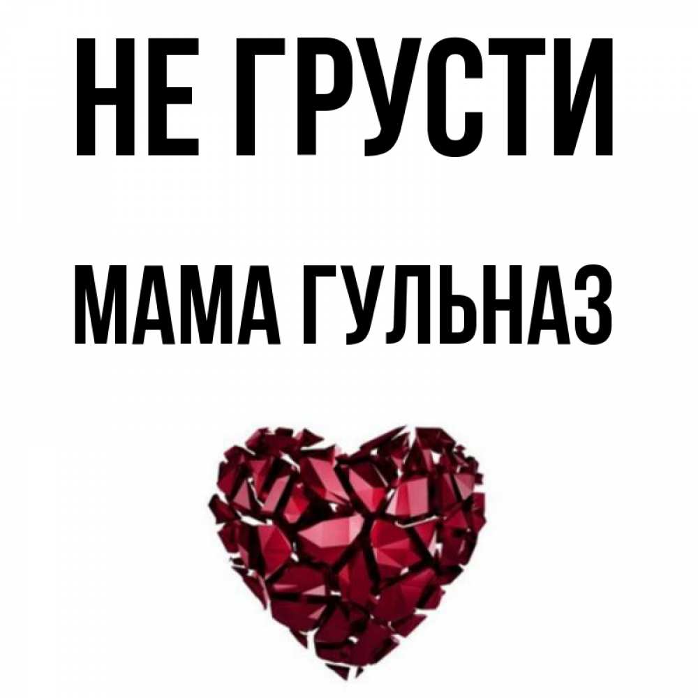 Открытка на каждый день с именем, Мама-Гульназ Не грусти рубиновое сердечко Прикольная открытка с пожеланием онлайн скачать бесплатно 
