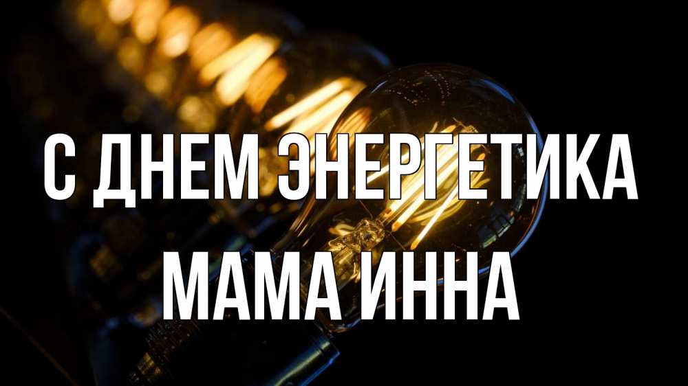 Открытка на каждый день с именем, Мама-Инна С днем энергетика лампочка Прикольная открытка с пожеланием онлайн скачать бесплатно 