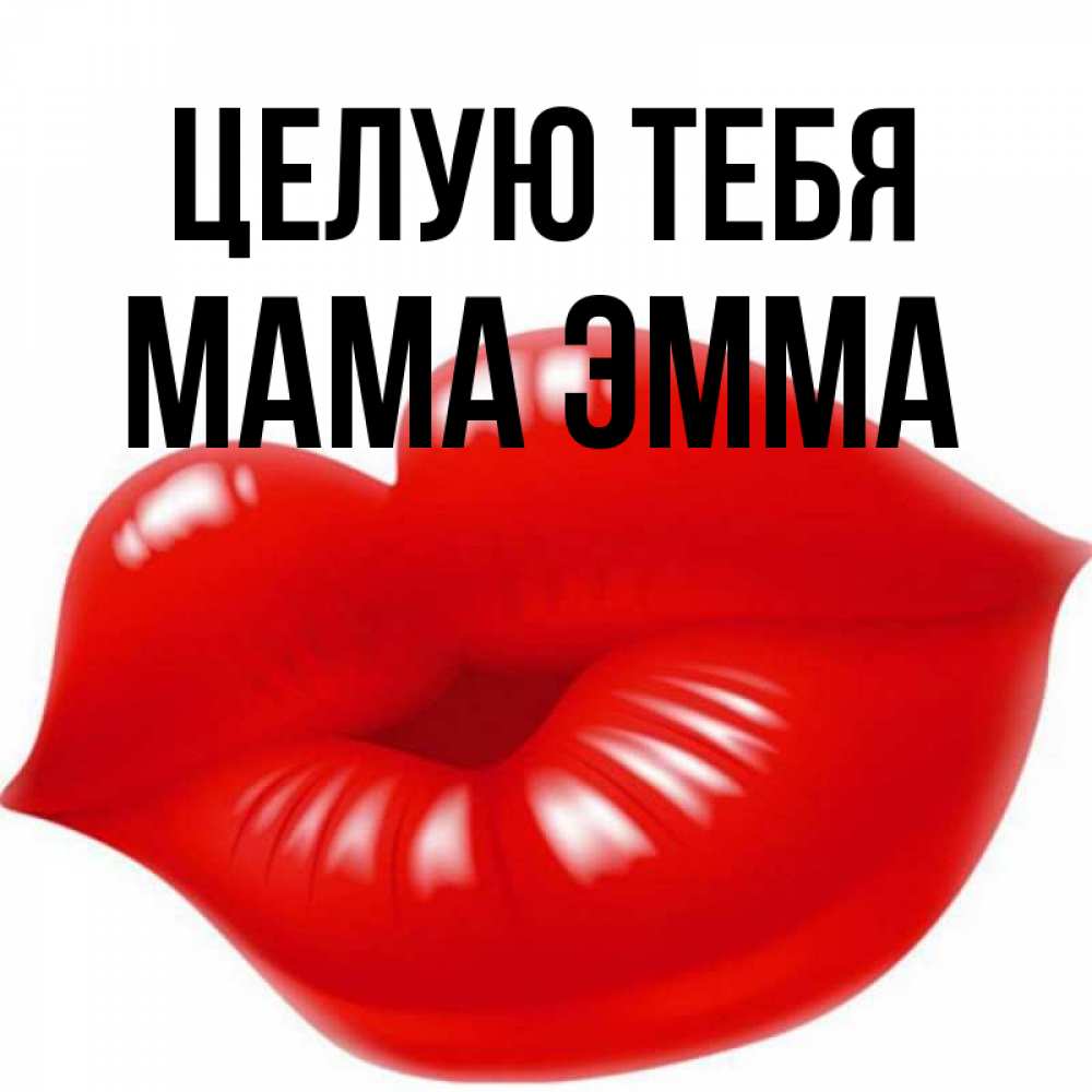 Открытка на каждый день с именем, Мама-Эмма Целую тебя губки надутые бантиком Прикольная открытка с пожеланием онлайн скачать бесплатно 