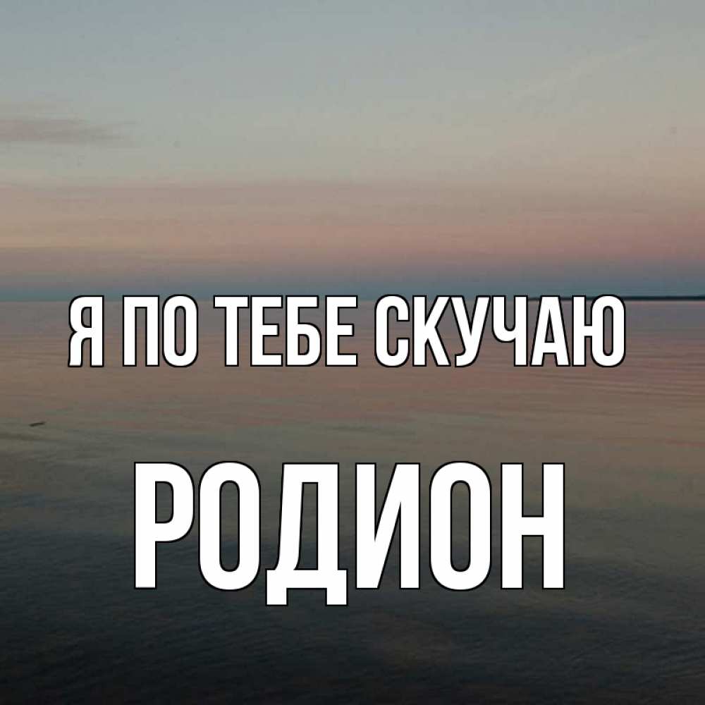 Открытка на каждый день с именем, Родион Я по тебе скучаю пусто Прикольная открытка с пожеланием онлайн скачать бесплатно 
