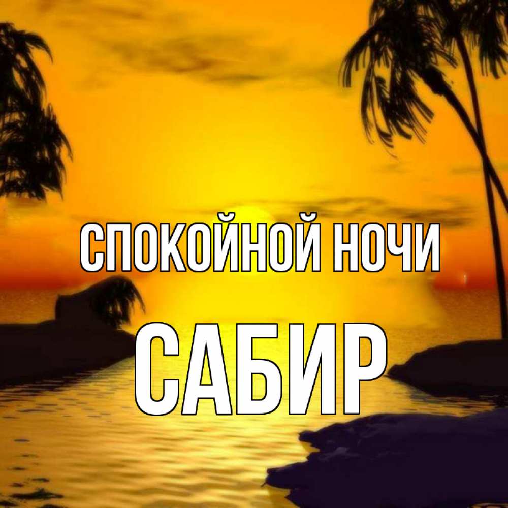 Открытка на каждый день с именем, Сабир Спокойной ночи остров Прикольная открытка с пожеланием онлайн скачать бесплатно 