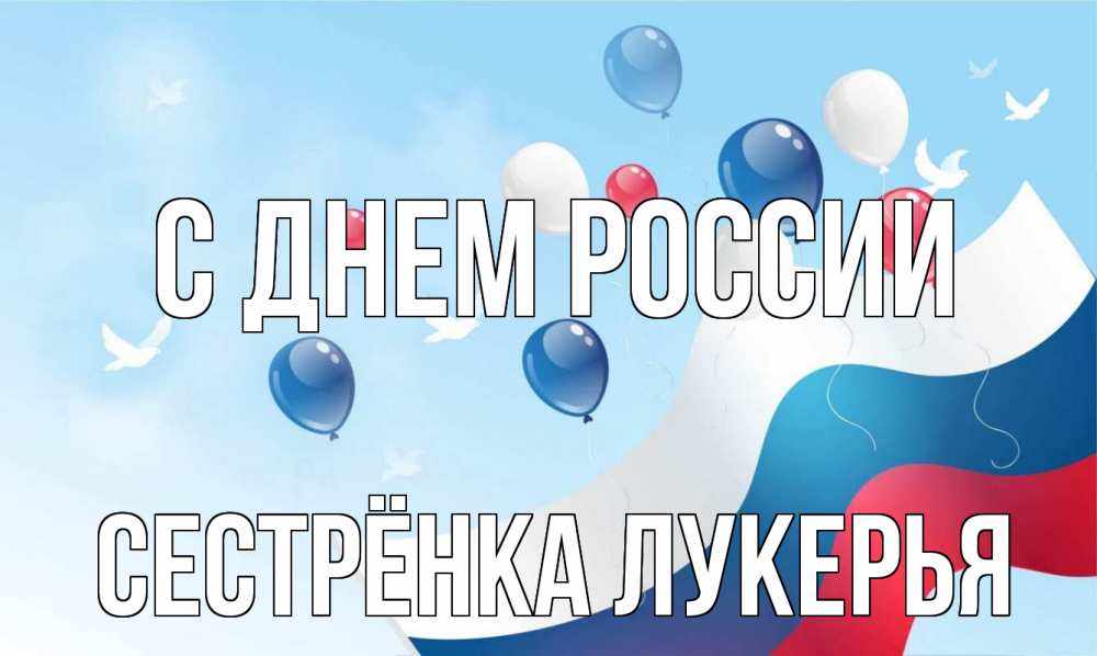 Открытка на каждый день с именем, Сестрёнка-Лукерья С днем россии С днем России Прикольная открытка с пожеланием онлайн скачать бесплатно 