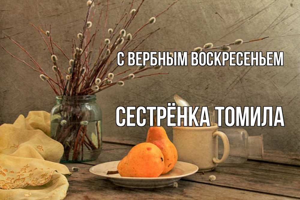 Открытка на каждый день с именем, Сестрёнка-Томила С вербным воскресеньем верба Прикольная открытка с пожеланием онлайн скачать бесплатно 
