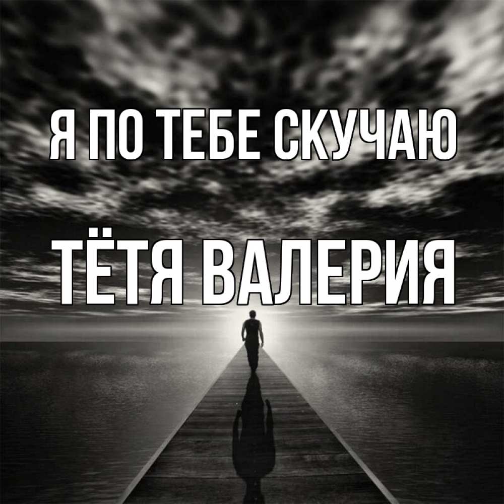 Открытка на каждый день с именем, Тётя-Валерия Я по тебе скучаю к тебе Прикольная открытка с пожеланием онлайн скачать бесплатно 