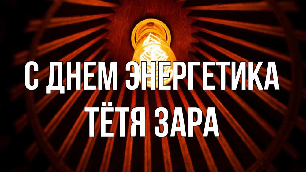 Открытка на каждый день с именем, Тётя-Зара С днем энергетика лампа Прикольная открытка с пожеланием онлайн скачать бесплатно 