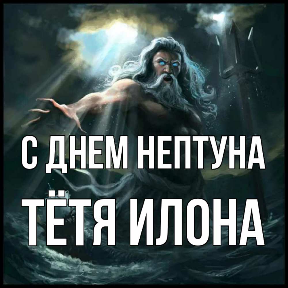 Открытка на каждый день с именем, Тётя-Илона С днем нептуна с днем Нептуна Прикольная открытка с пожеланием онлайн скачать бесплатно 