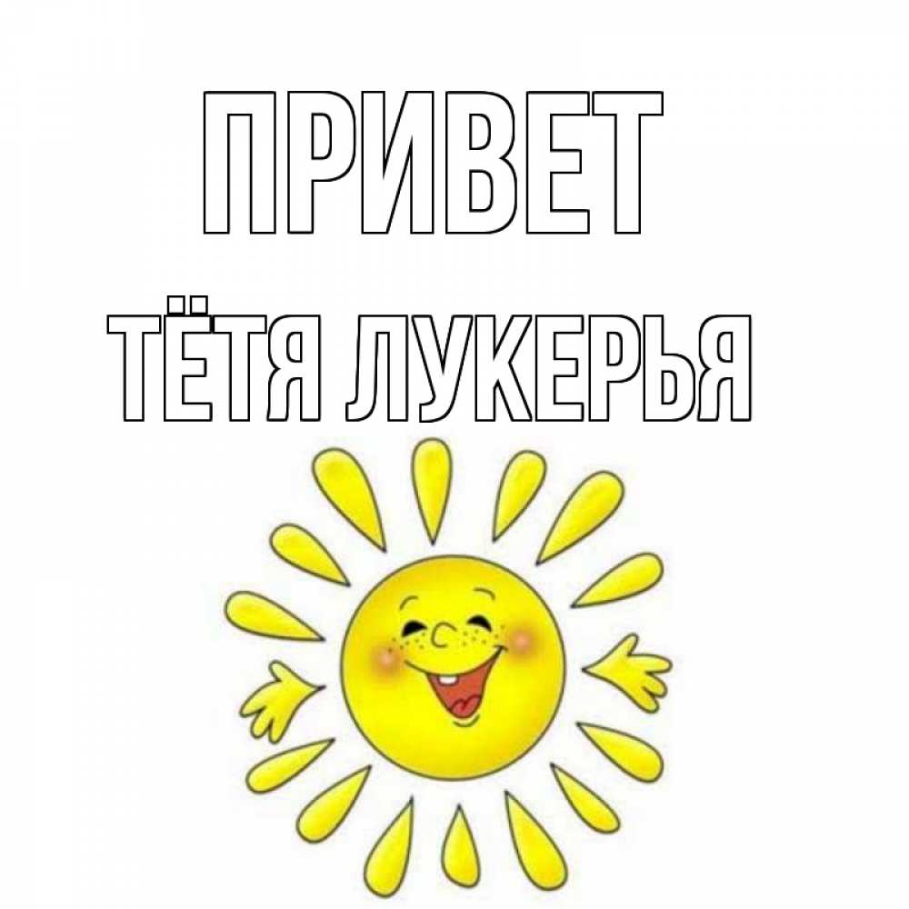 Открытка на каждый день с именем, Тётя-Лукерья Привет солнце Прикольная открытка с пожеланием онлайн скачать бесплатно 