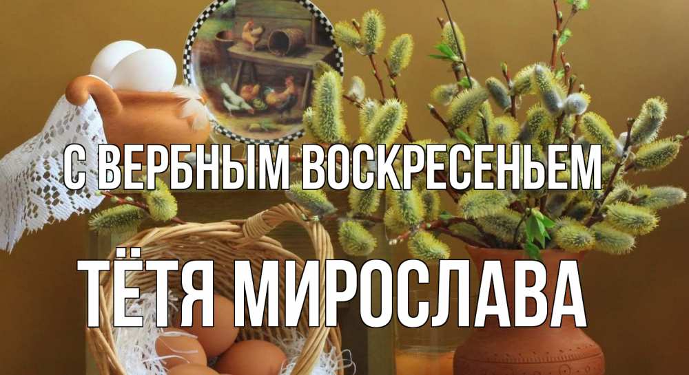 Открытка на каждый день с именем, Тётя-Мирослава С вербным воскресеньем верба 2 Прикольная открытка с пожеланием онлайн скачать бесплатно 