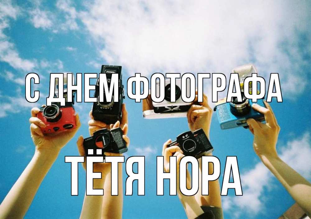 Открытка на каждый день с именем, Тётя-Нора С днем фотографа с днем фотографа Прикольная открытка с пожеланием онлайн скачать бесплатно 