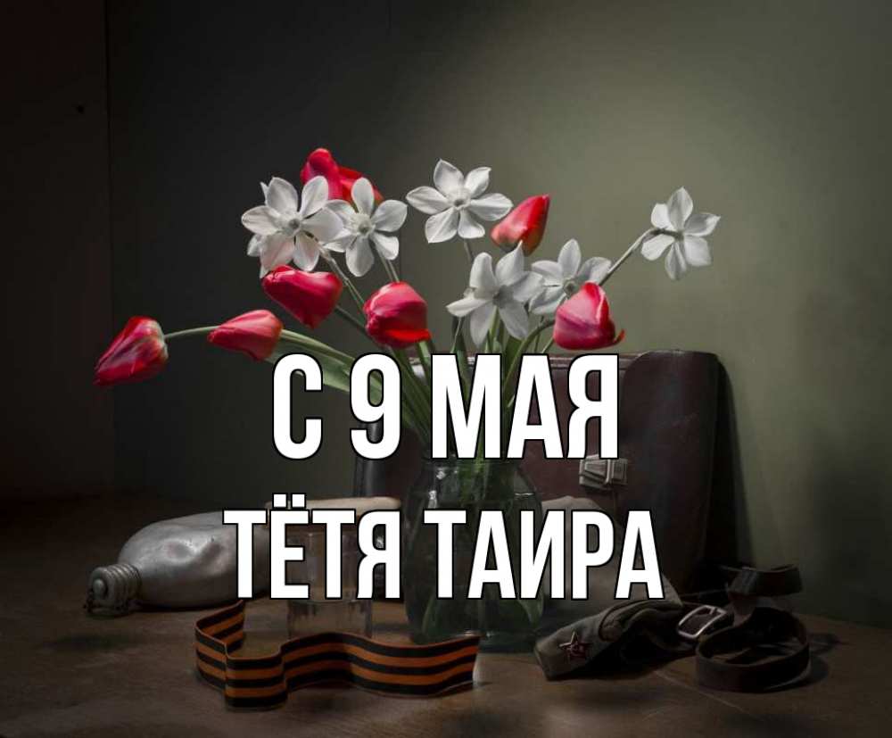 Открытка на каждый день с именем, Тётя-Таира С 9 мая 9 мая Прикольная открытка с пожеланием онлайн скачать бесплатно 
